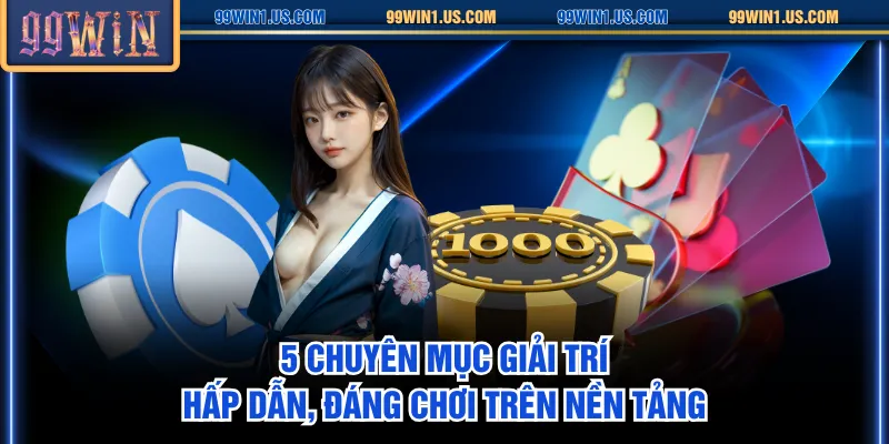 5 chuyên mục giải trí hấp dẫn, đáng chơi trên nền tảng