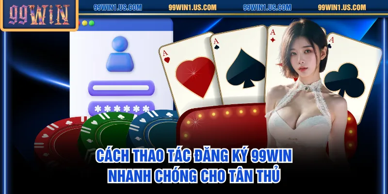 Cách thao tác đăng ký 99WIN nhanh chóng cho tân thủ