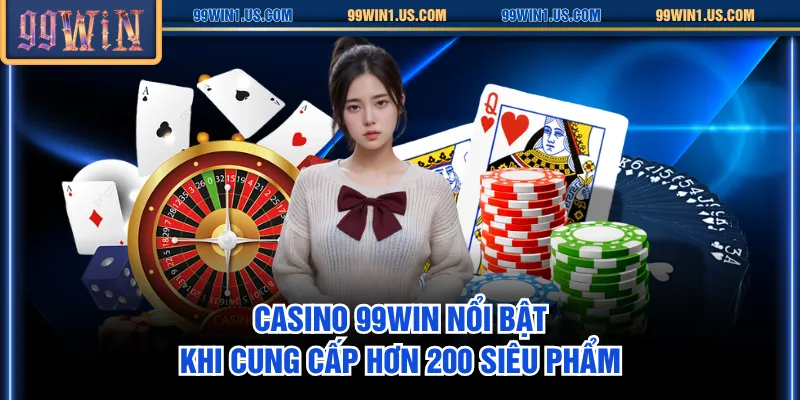 Casino 99WIN nổi bật khi cung cấp hơn 200 siêu phẩm