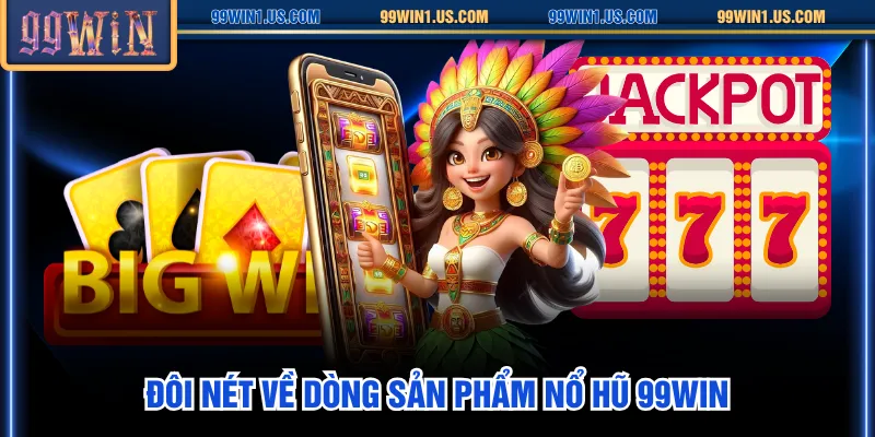 Đôi nét về dòng sản phẩm Nổ Hũ 99WIN