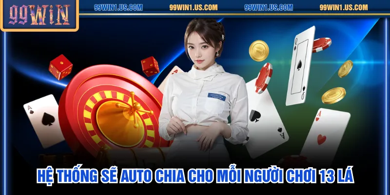 Hệ thống sẽ auto chia cho mỗi người chơi 13 lá