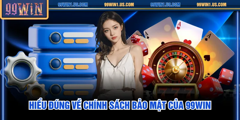 Hiểu đúng về chính sách bảo mật của 99WIN