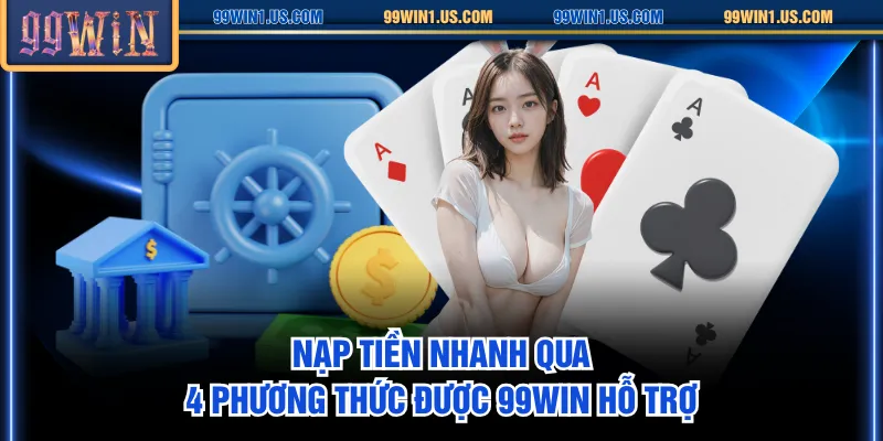 Nạp tiền nhanh qua 4 phương thức được 99WIN hỗ trợ