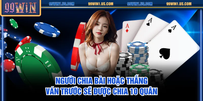 Người chia bài hoặc thắng ván trước sẽ được chia 10 quân