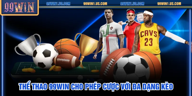 Thể Thao 99WIN cho phép cược với đa dạng kèo