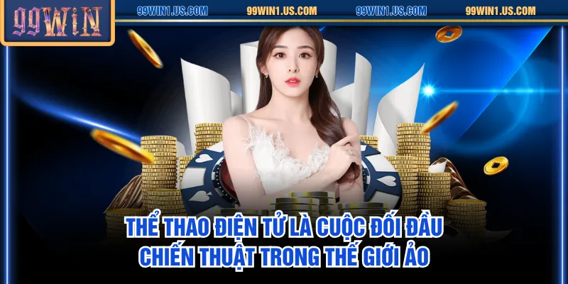 Thể thao điện tử là cuộc đối đầu chiến thuật trong thế giới ảo