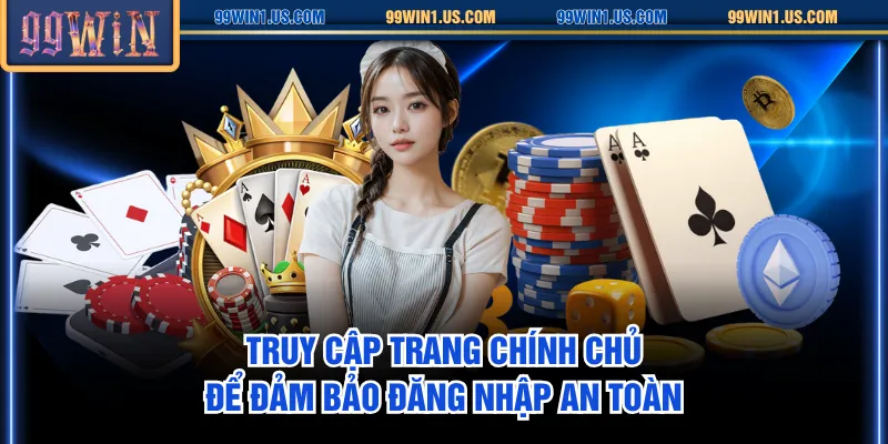 Truy cập trang chính chủ để đảm bảo đăng nhập an toàn