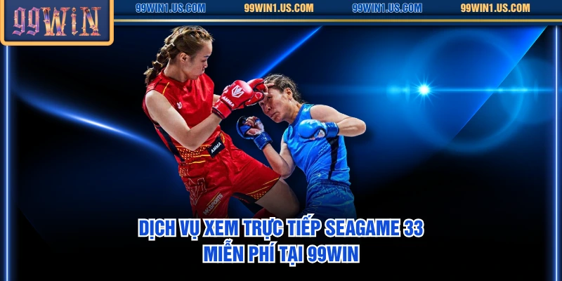 Dịch vụ xem trực tiếp SEAGame 33 miễn phí tại 99WIN