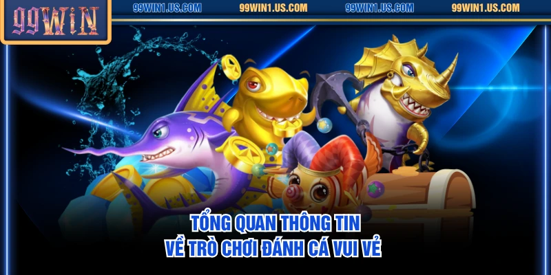 Tổng quan thông tin về trò chơi Đánh Cá Vui Vẻ 