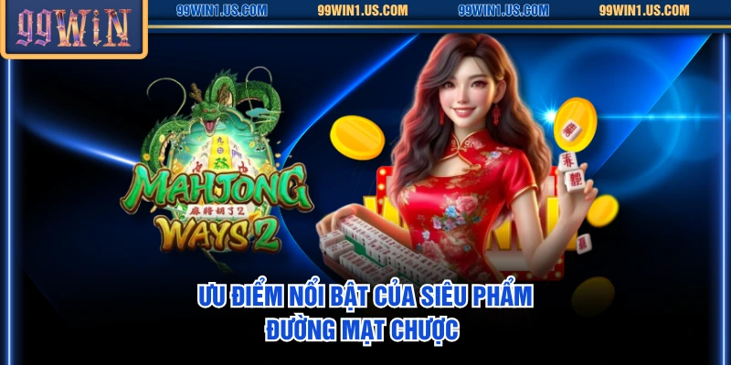 Ưu điểm nổi bật của siêu phẩm Đường Mạt Chược 