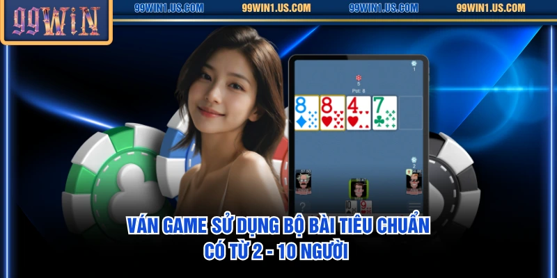 Ván game sử dụng bộ bài tiêu chuẩn có từ 2 - 10 người 